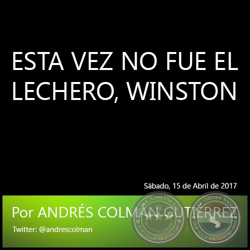 ESTA VEZ NO FUE EL LECHERO, WINSTON - Por ANDRÉS COLMÁN GUTIÉRREZ - Sábado, 15 de Abril de 2017